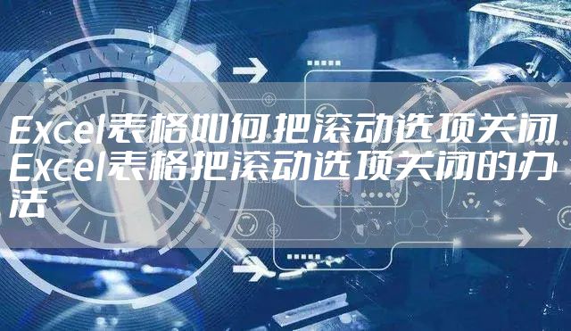 Excel表格如何把滚动选项关闭 Excel表格把滚动选项关闭的办法