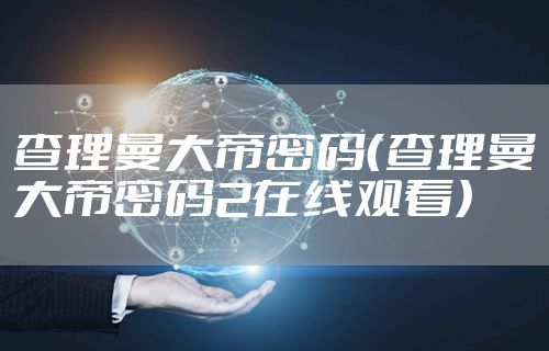 查理曼大帝密码（查理曼大帝密码2在线观看）