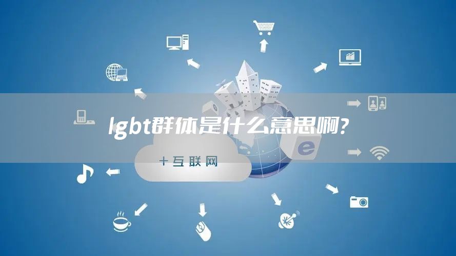 lgbt群体是什么意思啊?