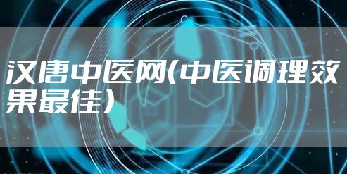 汉唐中医网（中医调理效果最佳）