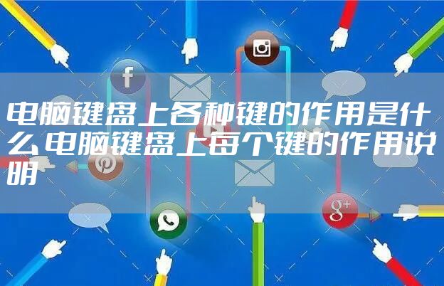 电脑键盘上各种键的作用是什么 电脑键盘上每个键的作用说明