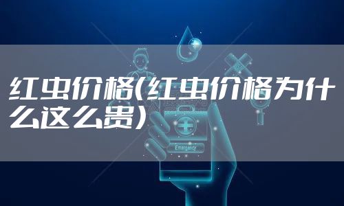 红虫价格（红虫价格为什么这么贵）