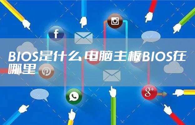 BIOS是什么 电脑主板BIOS在哪里