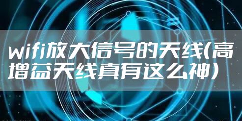 wifi放大信号的天线（高增益天线真有这么神）