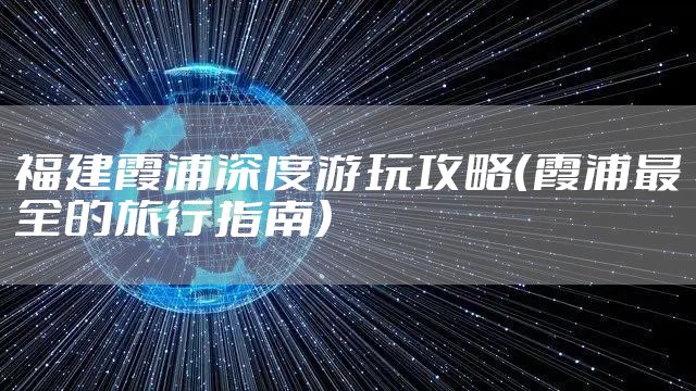 福建霞浦深度游玩攻略（霞浦最全的旅行指南）