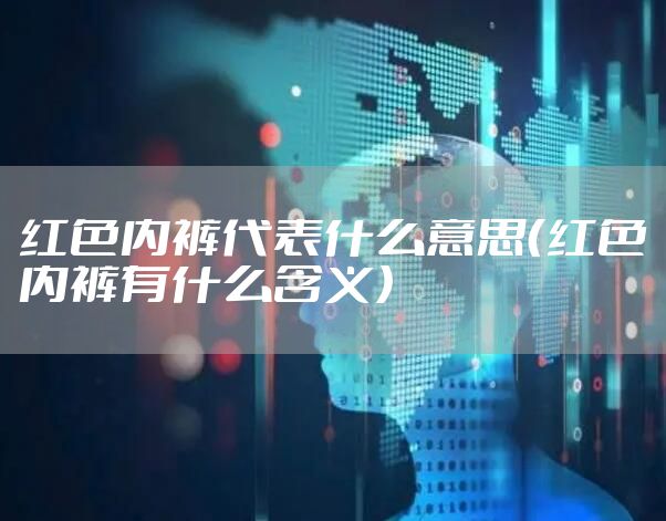 红色内裤代表什么意思（红色内裤有什么含义）