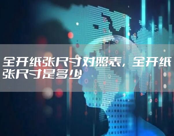 全开纸张尺寸对照表,全开纸张尺寸是多少