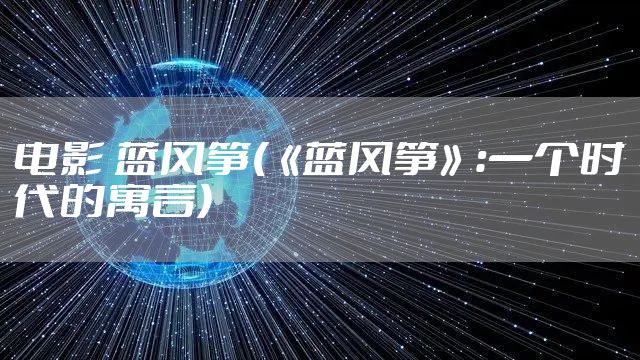 电影 蓝风筝(《蓝风筝》:一个时代的寓言)