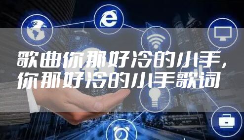 歌曲你那好冷的小手，你那好冷的小手歌词