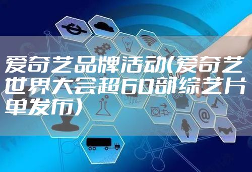 爱奇艺品牌活动（爱奇艺世界大会超60部综艺片单发布）