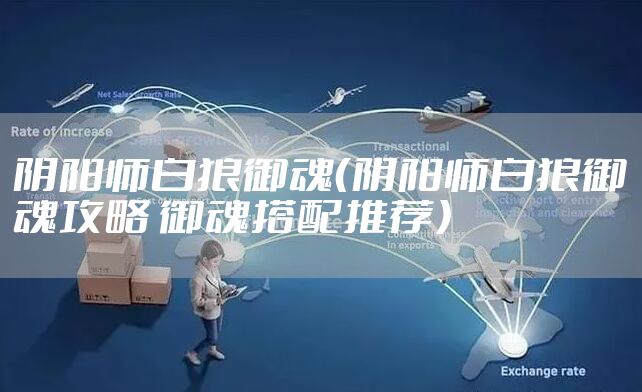 阴阳师白狼御魂（阴阳师白狼御魂攻略 御魂搭配推荐）