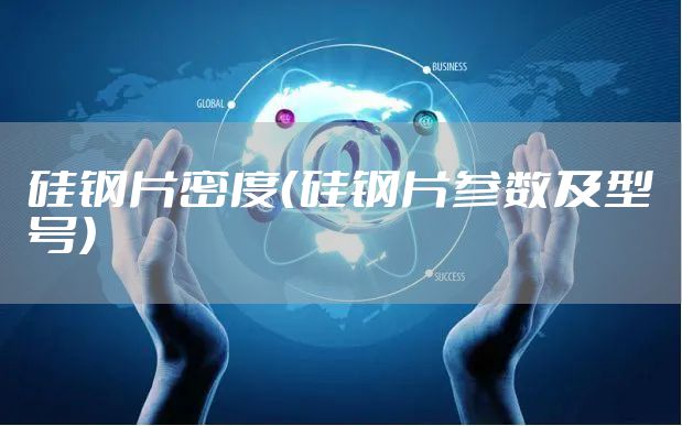 硅钢片密度（硅钢片参数及型号）