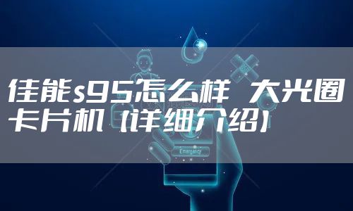 佳能s95怎么样   大光圈卡片机【详细介绍】