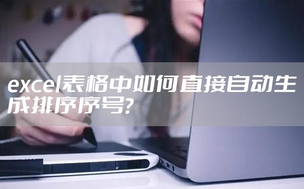 excel表格中如何直接自动生成排序序号?