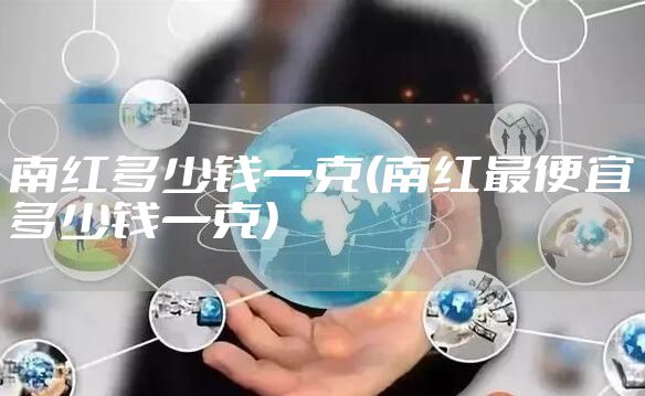 南红多少钱一克(南红最便宜多少钱一克)