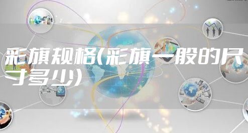 彩旗规格（彩旗一般的尺寸多少）