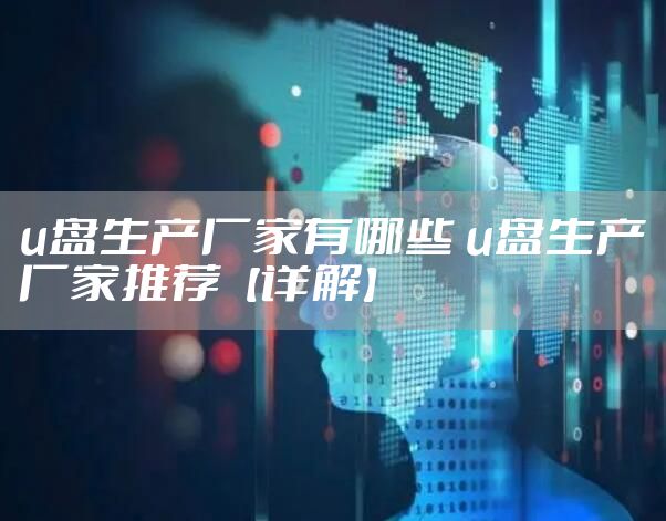 u盘生产厂家有哪些 u盘生产厂家推荐【详解】