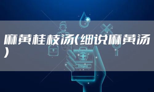 麻黄桂枝汤(细说麻黄汤)