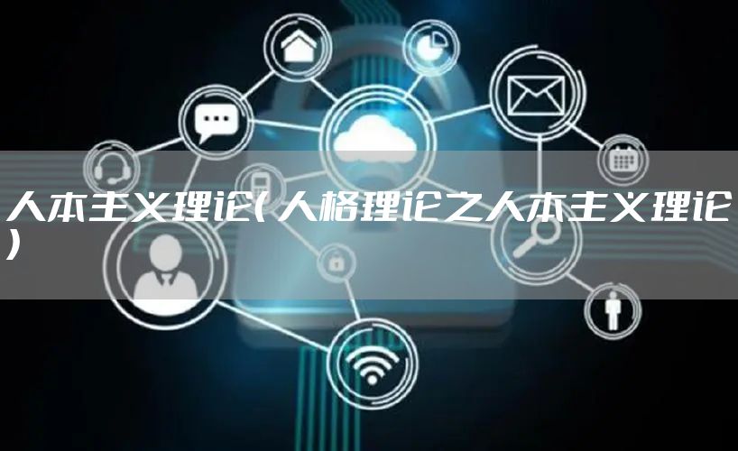 人本主义理论( 人格理论之人本主义理论)