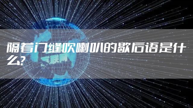 隔着门缝吹喇叭的歇后语是什么？