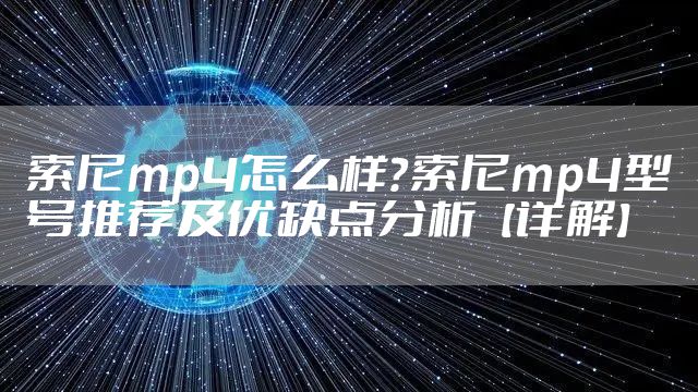 索尼mp4怎么样?索尼mp4型号推荐及优缺点分析【详解】