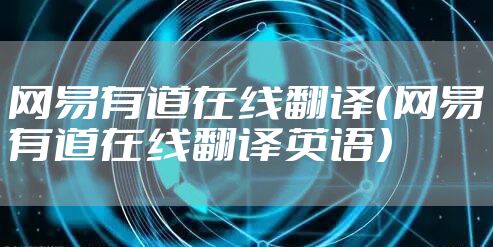 网易有道在线翻译（网易有道在线翻译英语）