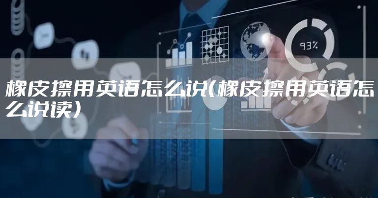 橡皮擦用英语怎么说（橡皮擦用英语怎么说读）