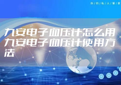 九安电子血压计怎么用 九安电子血压计使用方法