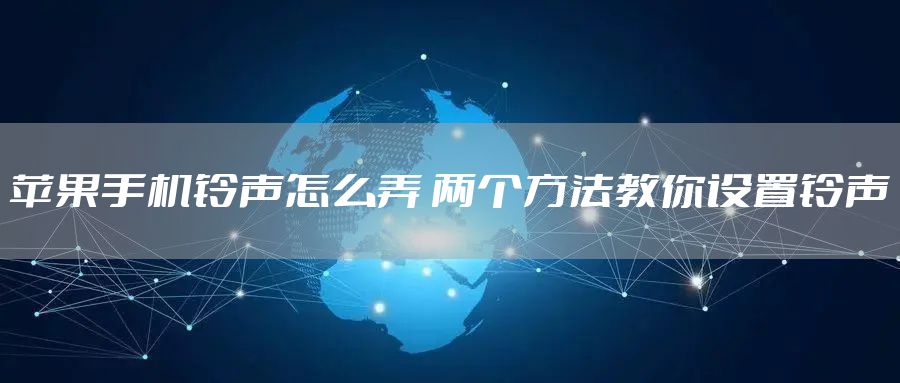 苹果手机铃声怎么弄 两个方法教你设置铃声