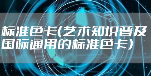 标准色卡（艺术知识普及 国际通用的标准色卡）