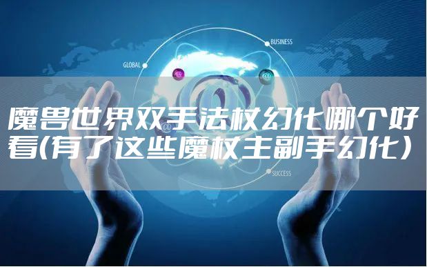 魔兽世界双手法杖幻化哪个好看(有了这些魔杖主副手幻化)