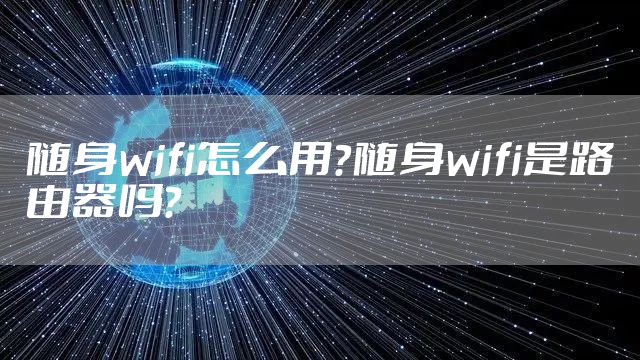 随身wifi怎么用？随身wifi是路由器吗？
