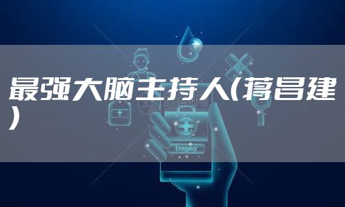 最强大脑主持人（蒋昌建）