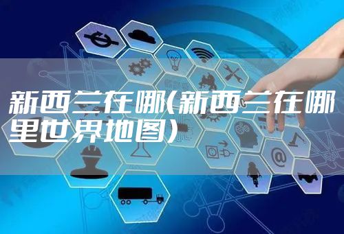 新西兰在哪（新西兰在哪里世界地图）