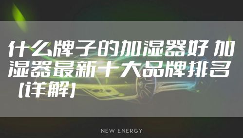 什么牌子的加湿器好 加湿器最新十大品牌排名【详解】