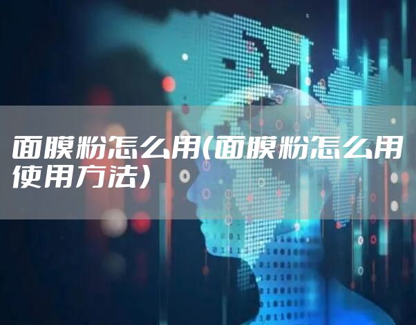 面膜粉怎么用（面膜粉怎么用使用方法）
