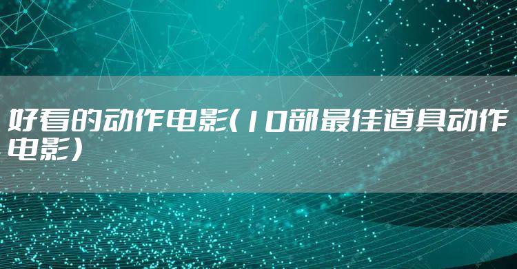 好看的动作电影（10部最佳道具动作电影）