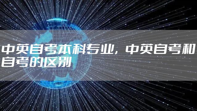 中英自考本科专业，中英自考和自考的区别