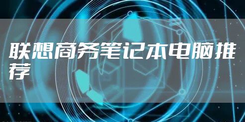 联想商务笔记本电脑推荐