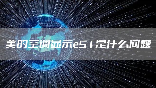 美的空调显示e51是什么问题