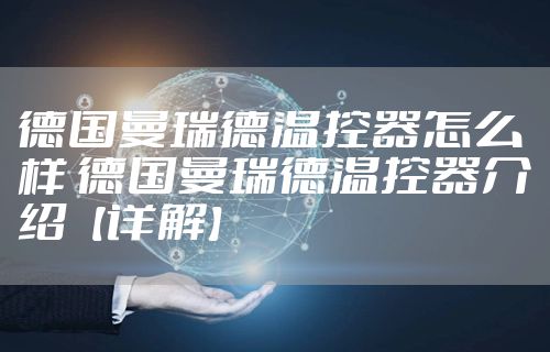 德国曼瑞德温控器怎么样 德国曼瑞德温控器介绍【详解】