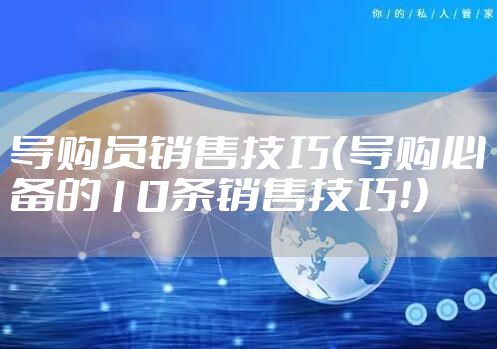 导购员销售技巧（导购必备的10条销售技巧！）