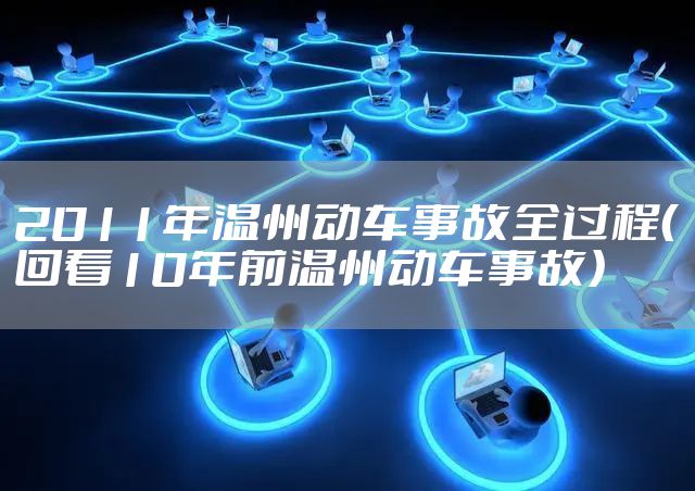 2011年温州动车事故全过程（回看10年前温州动车事故）