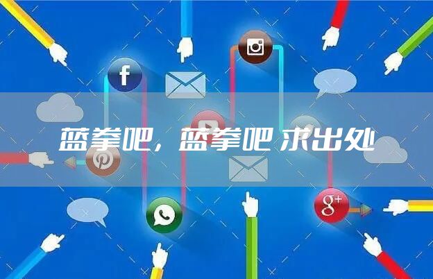 蓝拳吧，蓝拳吧 求出处