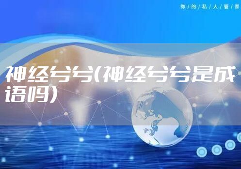 神经兮兮（神经兮兮是成语吗）