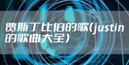 贾斯丁比伯的歌（justin的歌曲大全）