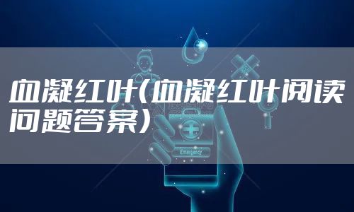血凝红叶（血凝红叶阅读问题答案）