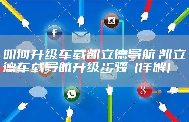 如何升级车载凯立德导航 凯立德车载导航升级步骤【详解】