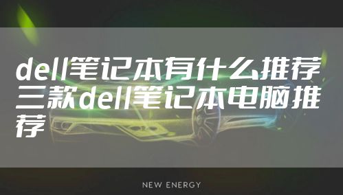 dell笔记本有什么推荐 三款dell笔记本电脑推荐