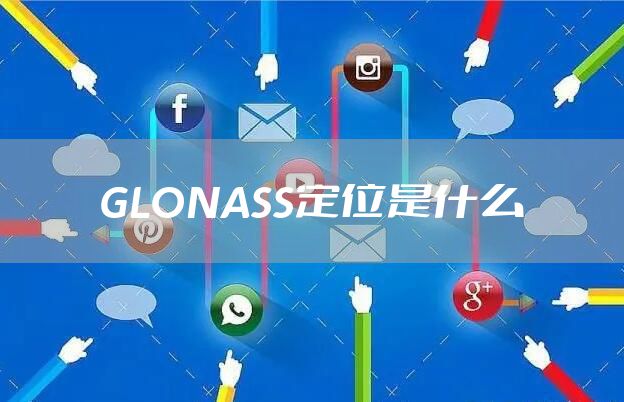 GLONASS定位是什么
